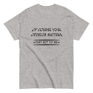 Of Course Your Opinion Matters Tee