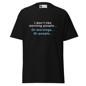 I Don’t Like Mornings. Or People. T-Shirt