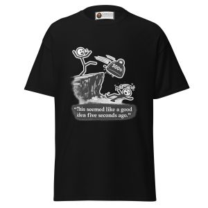 This Seemed Like a Good Idea Five Seconds Ago T-Shirt