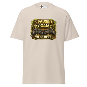 I Paused My Game to Be Here T-Shirt