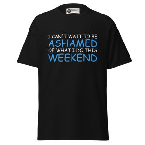 Ashamed of What I Did This Weekend Tee